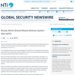 Global Security Newswire - Russia Wants Shared Missile Defense System With NATO