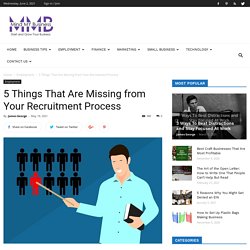 5 Things That Are Missing from Your Recruitment Process