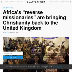 Africa's "reverse missionaries" are trying to bring Christianity back to the United Kingdom — Quartz Africa