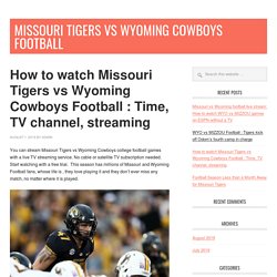 How to watch Missouri Tigers vs Wyoming Cowboys Football : Time, TV channel, streaming - Missouri Tigers vs Wyoming Cowboys football