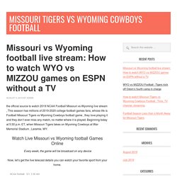 Missouri vs Wyoming football live stream: How to watch WYO vs MIZZOU games on ESPN without a TV - Missouri Tigers vs Wyoming Cowboys football