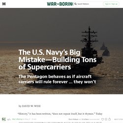 The U.S. Navy’s Big Mistake — Building Tons of Supercarriers — War Is Boring