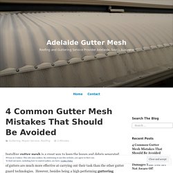 4 Common Gutter Mesh Mistakes That Should Be Avoided – Adelaide Gutter Mesh