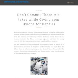 Don’t Commit These Mistakes while Giving your iPhone for Repairs
