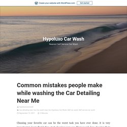 Common mistakes people make while washing the Car Detailing Near Me – Hypoluxo Car Wash