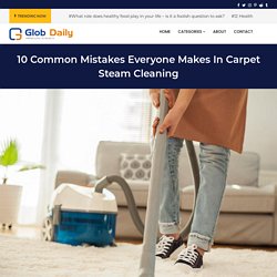 10 Common Mistakes Everyone Makes In Carpet Steam Cleaning - Glob Daily