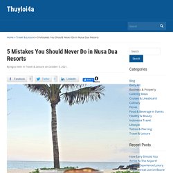 5 Mistakes You Should Never Do in Nusa Dua Resorts - Thuyloi4a