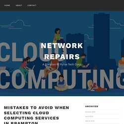 Mistakes to Avoid When Selecting Cloud Computing Services in Brampton – Network Repairs