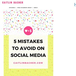 5 Mistakes To Avoid On Social Media - caitlinbacher.com