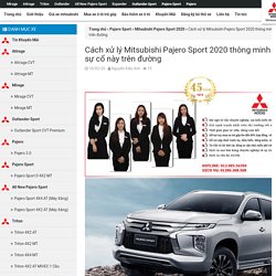 Cách xử lý Mitsubishi Pajero Sport 2020 thông minh khi gặp các sự cố này trên đường