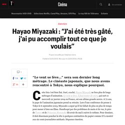 Hayao Miyazaki : “J'ai été très gâté, j'ai pu accomplir tout ce que je voulais”
