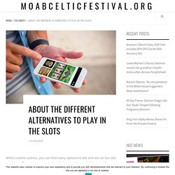 About the different alternatives to play in the slots - moabcelticfestival.org