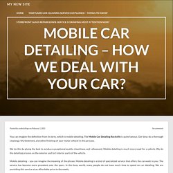 Mobile Car Detailing – How We Deal with Your Car? – My New Site