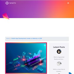 Mobile App Development trends to Abide by in 2019 - Maven Digital
