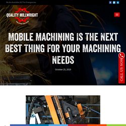 Mobile Machining Is The Next Best Thing For Your Machining Needs - Blog
