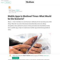 Mobile Apps in Medieval Times: What Would be the Scenario?