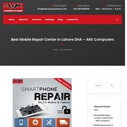 Best Mobile Repair Center in Lahore DHA – ARK Computers