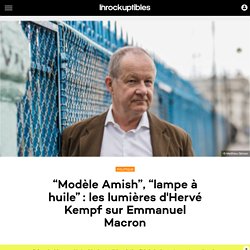 “Modèle Amish”, “lampe à huile” : les lumières d'Hervé Kempf sur Emmanuel Macron