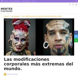 Las modificaciones corporales más extremas del mundo.