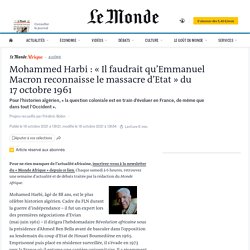 Mohammed Harbi : « Il faudrait qu’Emmanuel Macron reconnaisse le massacre d’Etat » du 17 octobre 1961