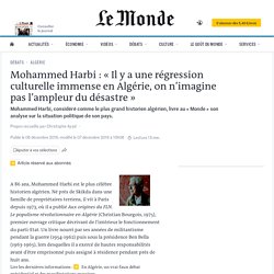 Mohammed Harbi : « Il y a une régression culturelle immense en Algérie, on n’imagine pas l’ampleur du désastre »