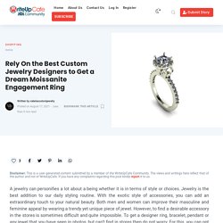 Rely On the Best Custom Jewelry Designers to Get a Dream Moissanite Engagement Ring