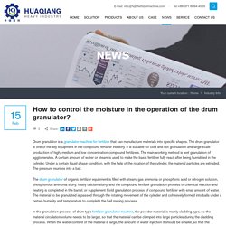 How to control the moisture in the operation of the drum granulator