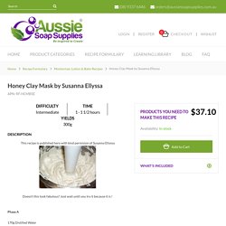 Honey Clay Mask by Susanna Ellyssa - Moisturiser, Lotion & Balm Recipes - Recipe Formulary - Aussie Soap Supplies