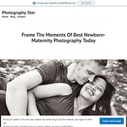 Frame The Moments Of Best Newborn-Maternity Photography Today – Photography Ster