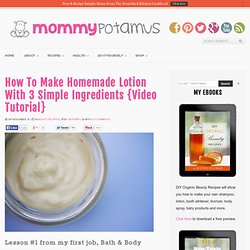 How To Make Homemade Lotion With 3 Simple Ingredients {Video Tutorial} « The Mommypotamus The Mommypotamus