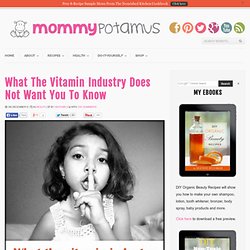 What The Vitamin Industry Does Not Want You To Know « The Mommypotamus The Mommypotamus