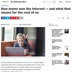 How moms won the Internet — and what that means for the rest of us