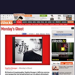 Sophie Hunger - Monday's Ghost : LesInrocks.com