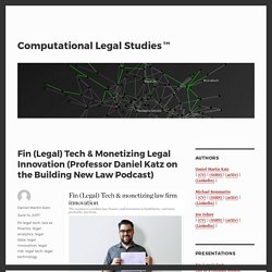 Fin (Legal) Tech & Monetizing Legal Innovation (Professor Daniel Katz on the Building New Law Podcast) - Computational Legal Studies