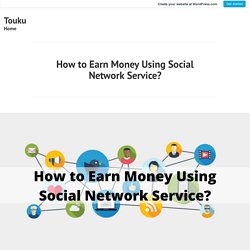 How to Earn Money Using Social Network Service? – Touku