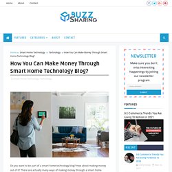 How You Can Make Money Through Smart Home Technology Blog?