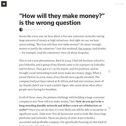 “How will they make money?” is the wrong question — I.M.H.O.