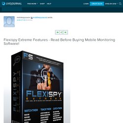 Flexispy Extreme Features - Read Before Buying Mobile Monitoring Software!: mobilespysauce
