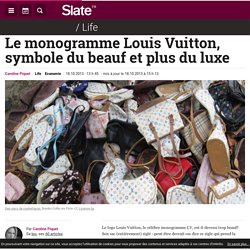 Le monogramme Louis Vuitton, symbole du beauf et plus du luxe