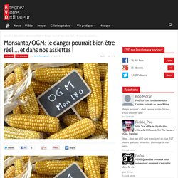 Monsanto/OGM: le danger pourrait bien être réel ... et dans nos assiettes ! - Eteignez Votre Ordinateur