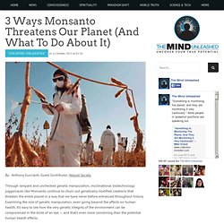 3 Ways Monsanto Threatens Our Planet (And What To Do About It)