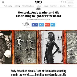Montauk, Andy Warhol and His Fascinating Neighbor Peter Beard