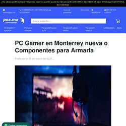 PC Gamer en Monterrey nueva o Componentes para Armarla