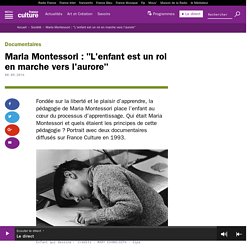 Maria Montessori : "L'enfant est un roi en marche vers l'aurore"