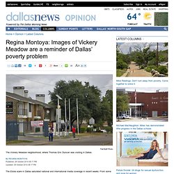 Regina Montoya: Images of Vickery Meadow are a reminder of Dallas’ poverty problem