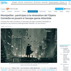 Montpellier : participez à la rénovation de l'Opéra Comédie en jouant à l'escape game Atlantide