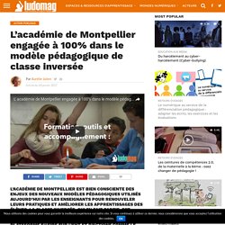 L’académie de Montpellier engagée à 100% dans le modèle pédagogique de classe inversée – Ludovia Magazine