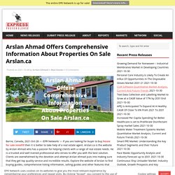 Arslan Ahmad Offers Comprehensive Information About Properties On Sale Arslan.ca