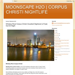CORPUS CHRISTI NIGHTLIFE: Whiskey River Corpus Christi: Excellent Nightclub to Freak Out On Night