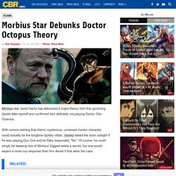 Morbius Star Debunks Doctor Octopus Theory
